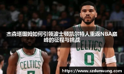 杰森塔图姆如何引领波士顿凯尔特人重返NBA巅峰的征程与挑战